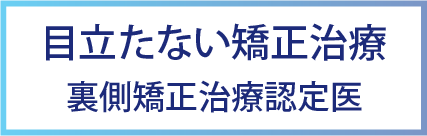 目立たない矯正治療 裏側矯正治療認定医