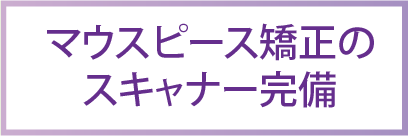マウスピース矯正のスキャナー完備